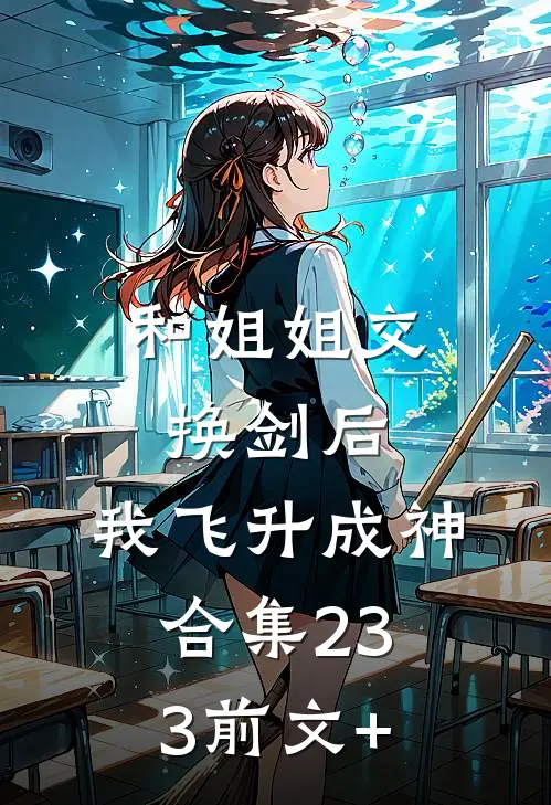 和姐姐交换剑后，我飞升成神合集233前文+