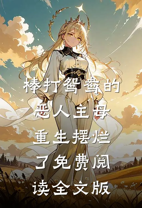 棒打鸳鸯的恶人主母,重生摆烂了免费阅读全文版
