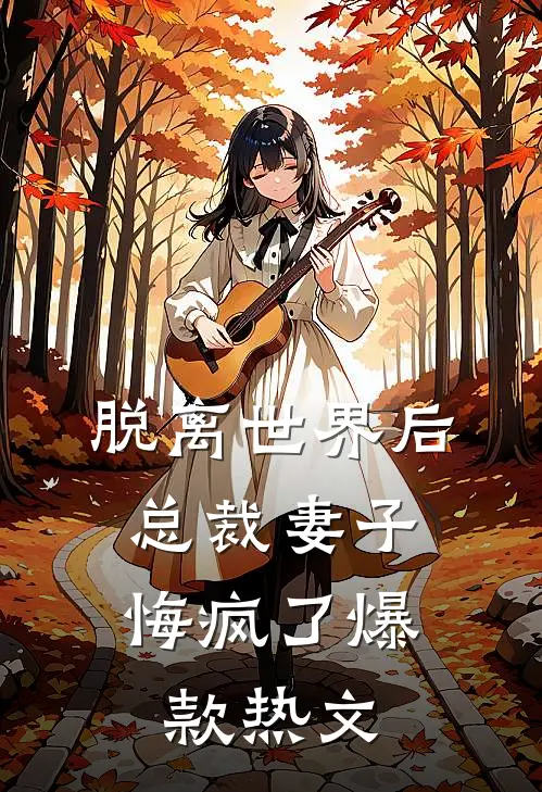 脱离世界后，总裁妻子悔疯了爆款热文