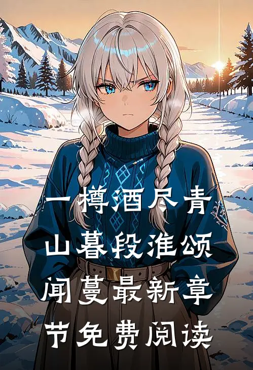 一樽酒尽青山暮段淮颂闻蔓最新章节免费阅读