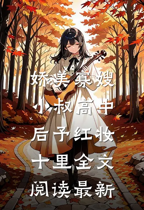 娇美寡嫂：小叔高中后予红妆十里全文阅读最新