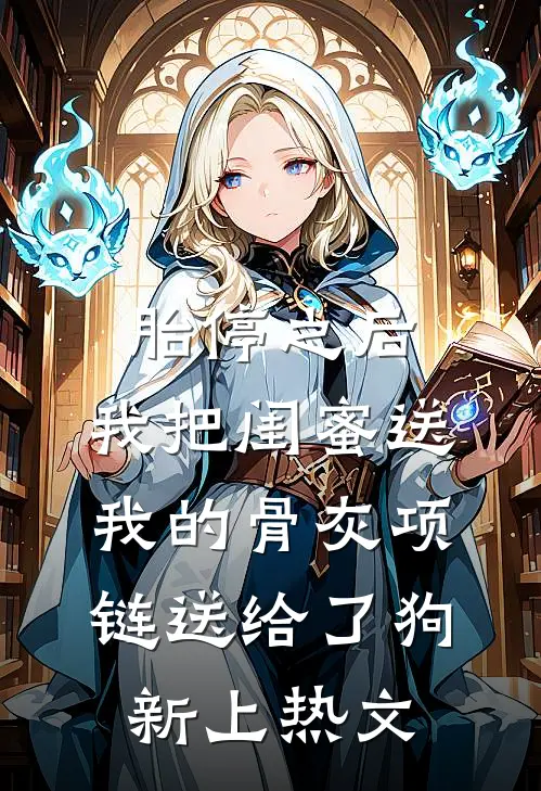 胎停之后，我把闺蜜送我的骨灰项链送给了狗新上热文