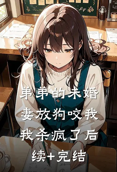 弟弟的未婚妻放狗咬我，我杀疯了后续+完结