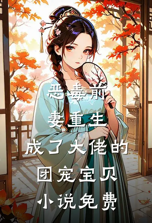 恶毒前妻重生,成了大佬的团宠宝贝免费阅读