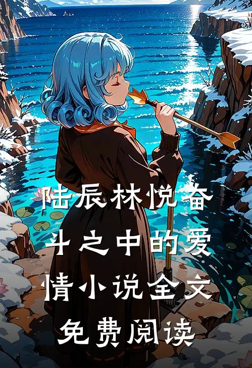 陆辰林悦奋斗之中的爱情小说全文免费阅读