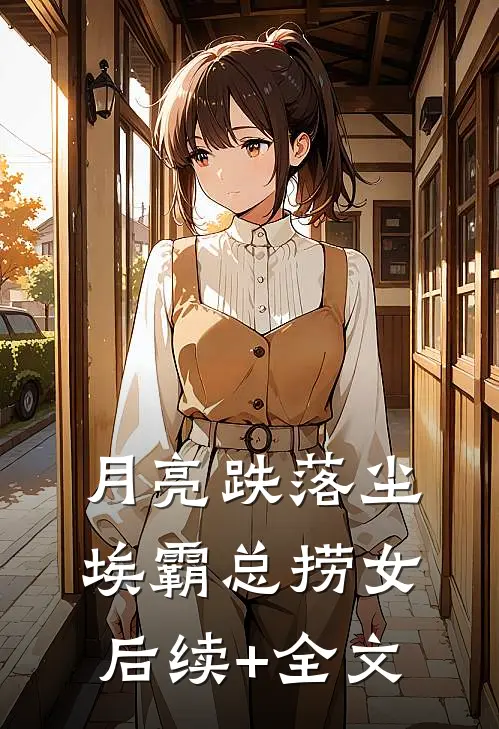 月亮跌落尘埃霸总捞女后续+全文