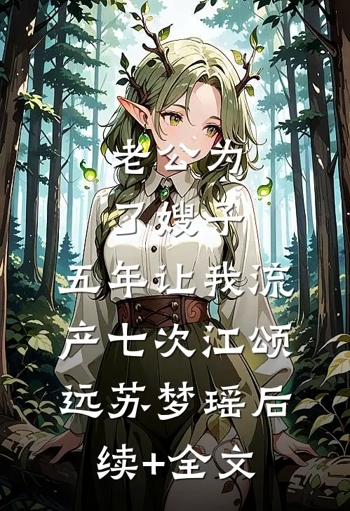 老公为了嫂子，五年让我流产七次江颂远苏梦瑶后续+全文