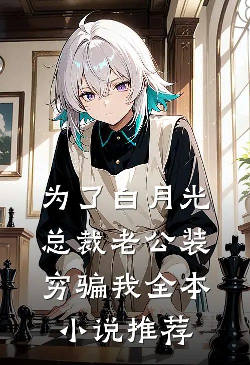 为了白月光，总裁老公装穷骗我全本小说推荐