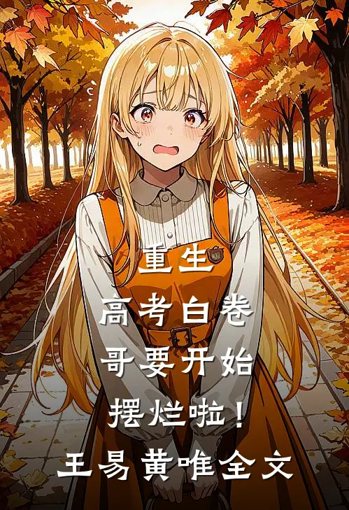 重生：高考白卷，哥要开始摆烂啦！王易黄唯全文