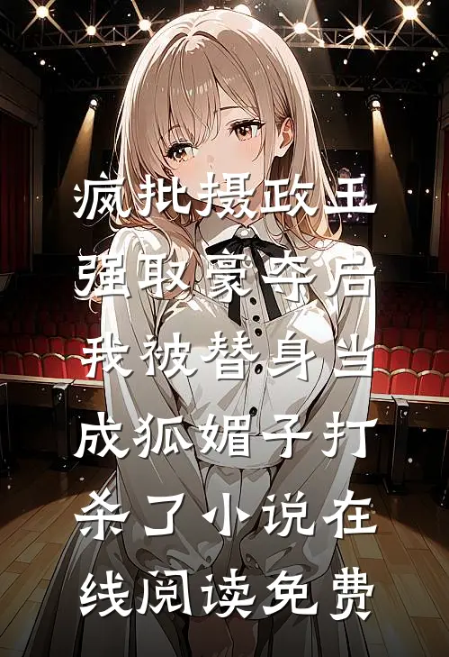疯批摄政王强取豪夺后，我被替身当成狐媚子打杀了小说在线阅读免费
