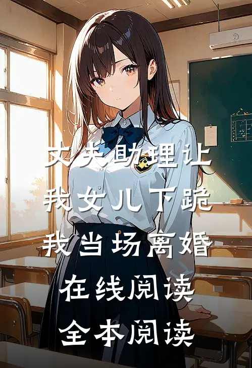 丈夫助理让我女儿下跪，我当场离婚在线阅读全本阅读