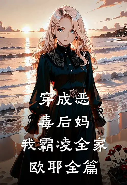 穿成恶毒后妈，我霸凌全家，欧耶全篇