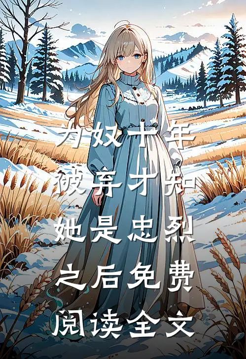 为奴十年，被弃才知她是忠烈之后免费阅读全文