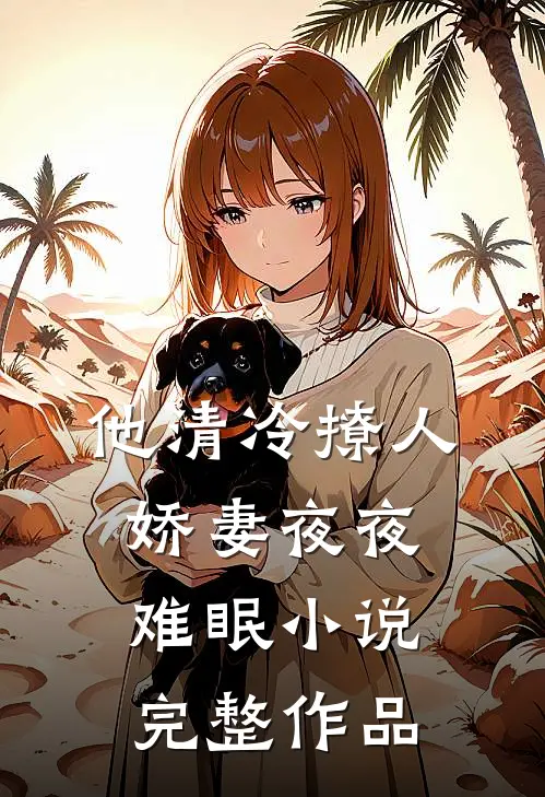 他清冷撩人,娇妻夜夜难眠 小说完整作品
