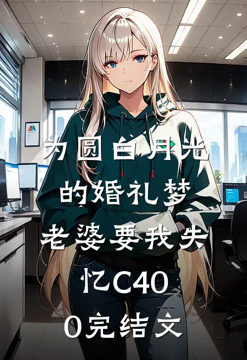 为圆白月光的婚礼梦，老婆要我失忆C400完结文