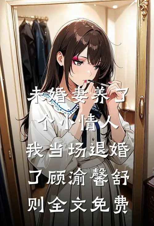 未婚妻养了个小情人，我当场退婚了顾渝馨舒则全文免费