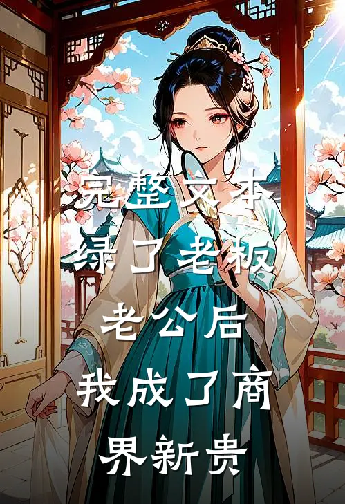 完整文本绿了老板老公后，我成了商界新贵