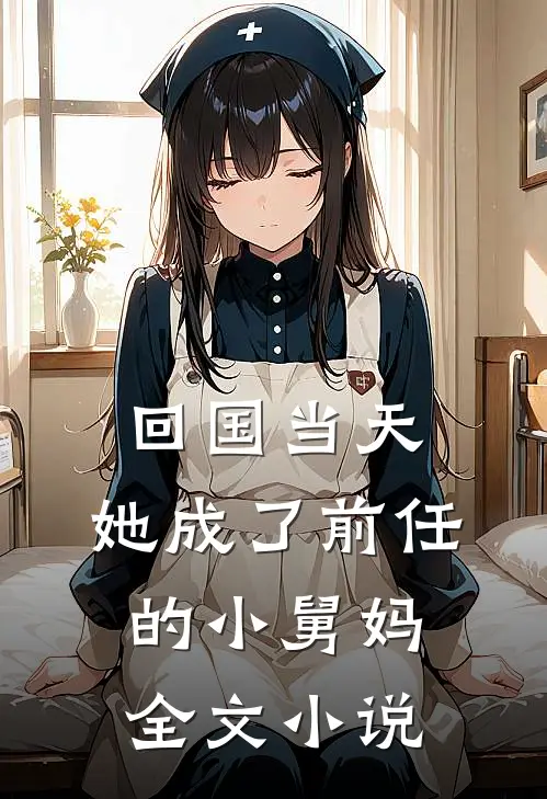 回国当天，她成了前任的小舅妈全文小说