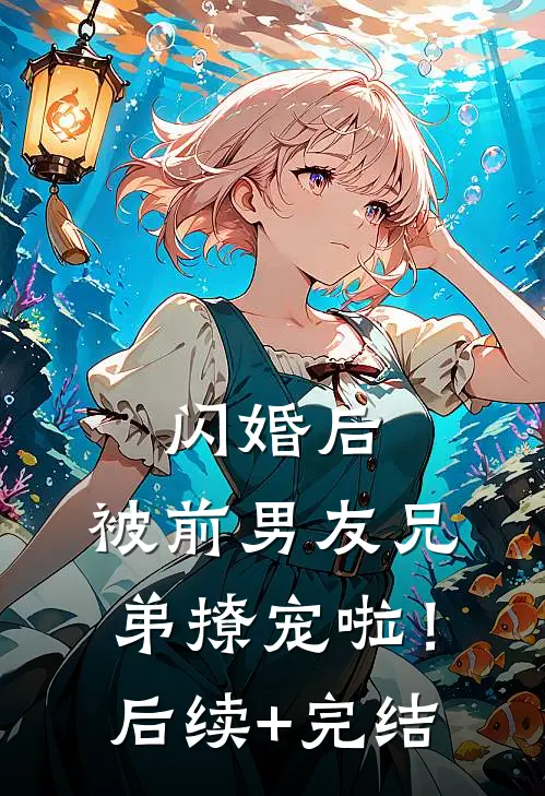 闪婚后，被前男友兄弟撩宠啦！后续+完结
