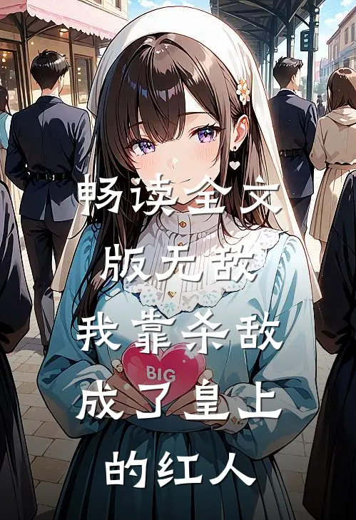 畅读全文版无敌：我靠杀敌成了皇上的红人
