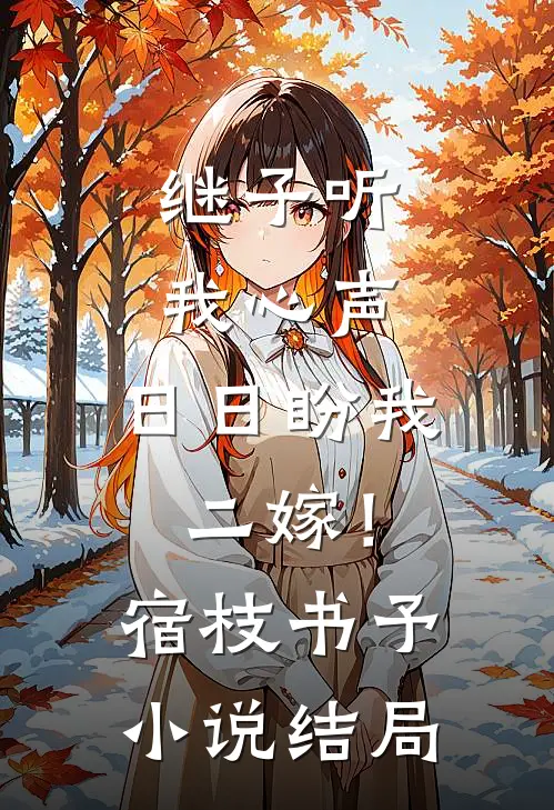 继子听我心声，日日盼我二嫁！宿枝书予小说结局