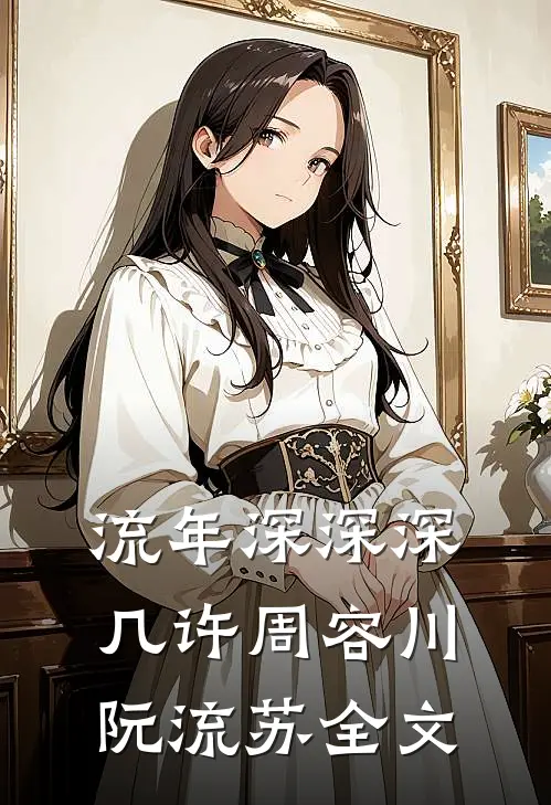 流年深深深几许周容川阮流苏全文