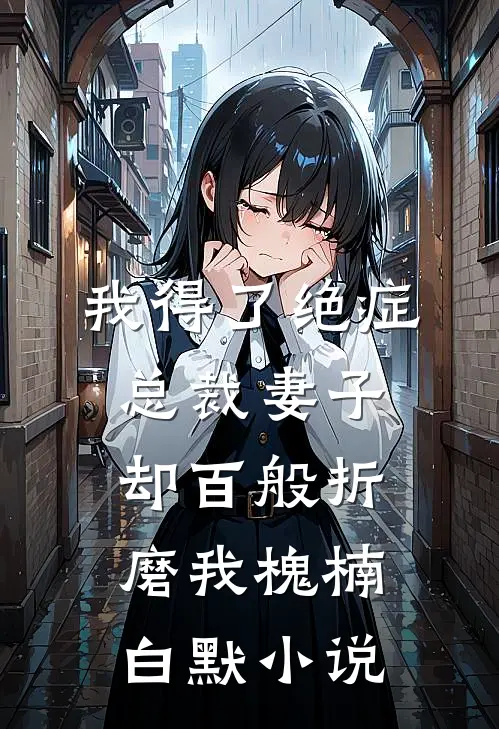 我得了绝症，总裁妻子却百般折磨我槐楠白默小说