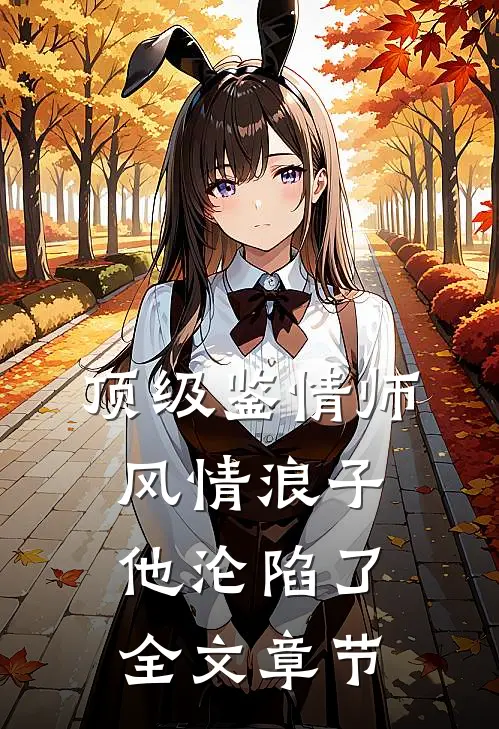 顶级鉴情师：风情浪子他沦陷了全文章节