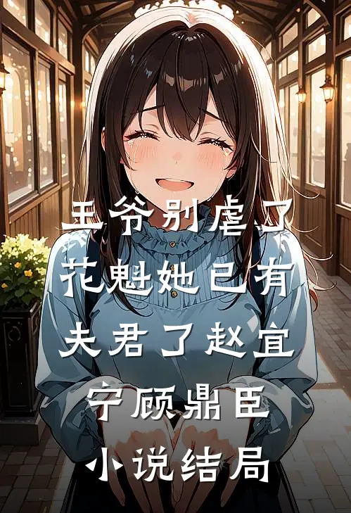 王爷别虐了，花魁她已有夫君了赵宜宁顾鼎臣小说结局