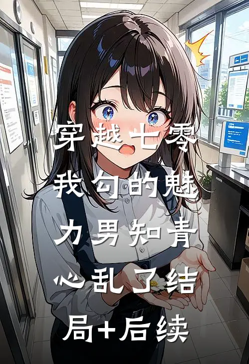 穿越七零：我勾的魅力男知青心乱了结局+后续