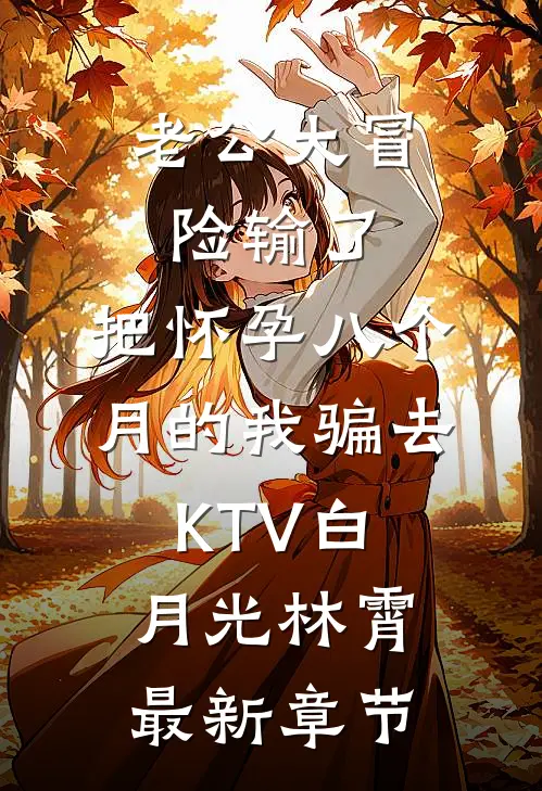 老公大冒险输了，把怀孕八个月的我骗去KTV白月光林霄最新章节