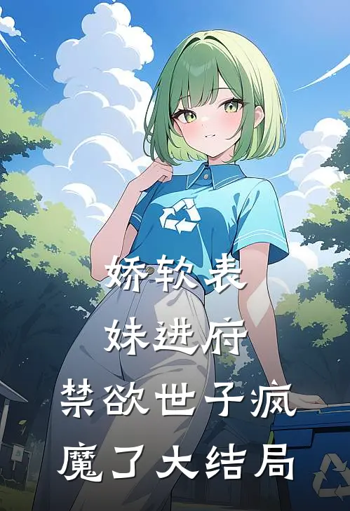 娇软表妹进府：禁欲世子疯魔了大结局