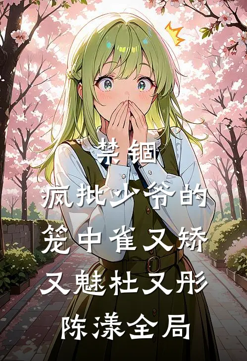 禁锢：疯批少爷的笼中雀又矫又魅杜又彤陈漾全局