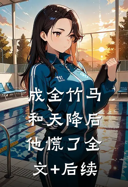 成全竹马和天降后，他慌了全文+后续