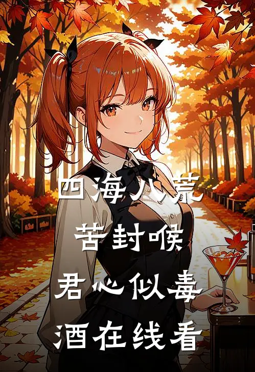 四海八荒苦封喉，君心似毒酒在线看