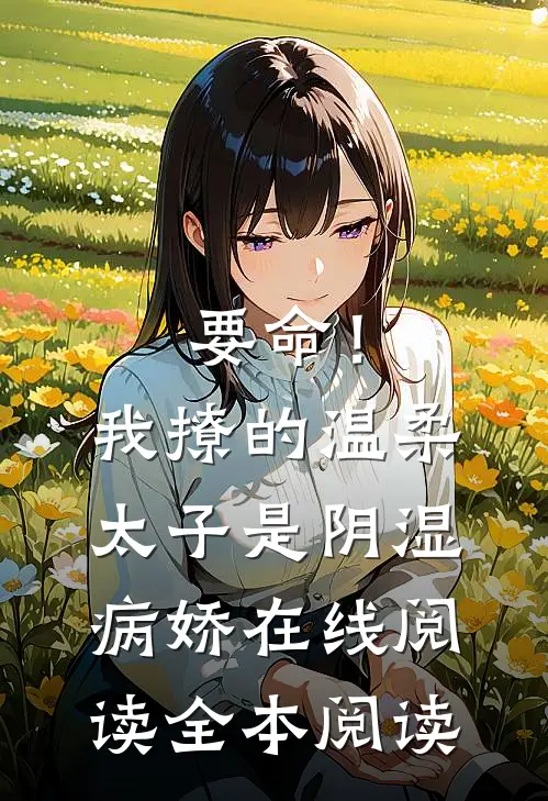 要命！我撩的温柔太子是阴湿病娇在线阅读全本阅读