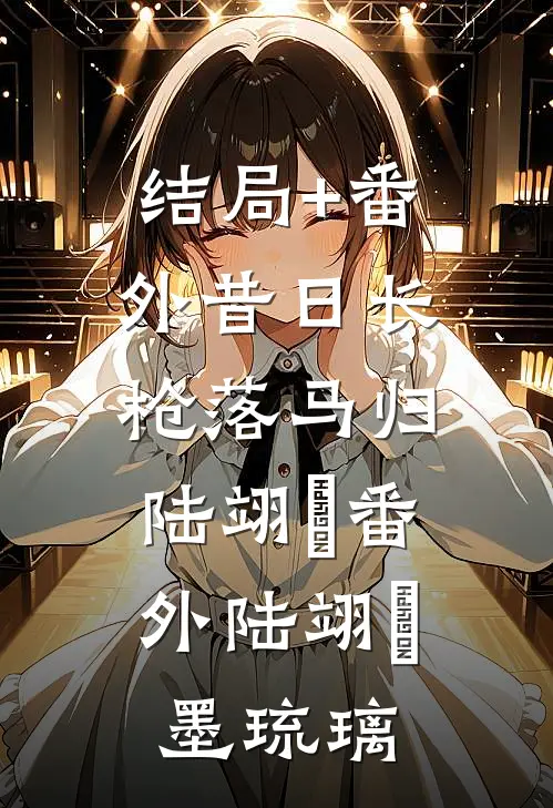 结局+番外昔日长枪落马归：陆翊璟 番外陆翊璟墨琉璃