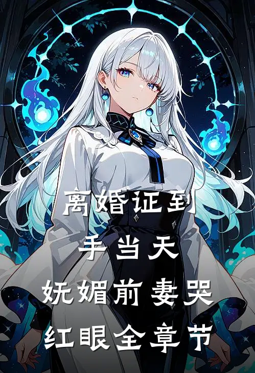离婚证到手当天，妩媚前妻哭红眼全章节