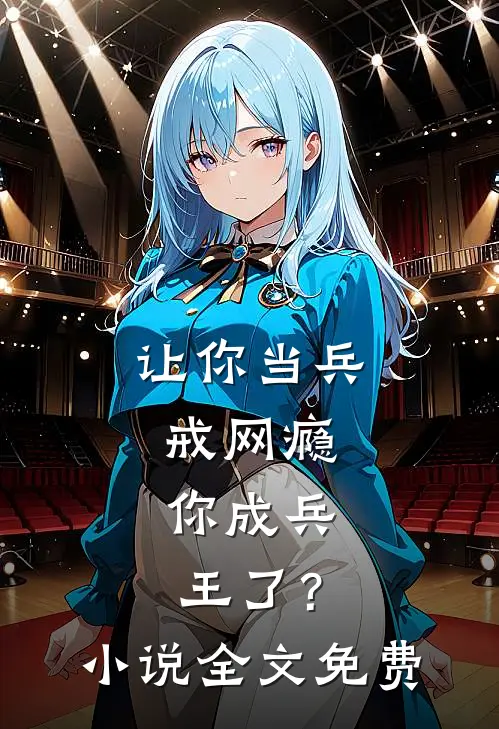 让你当兵戒网瘾，你成兵王了？小说全文免费