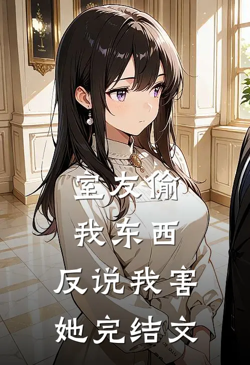 室友偷我东西，反说我害她完结文
