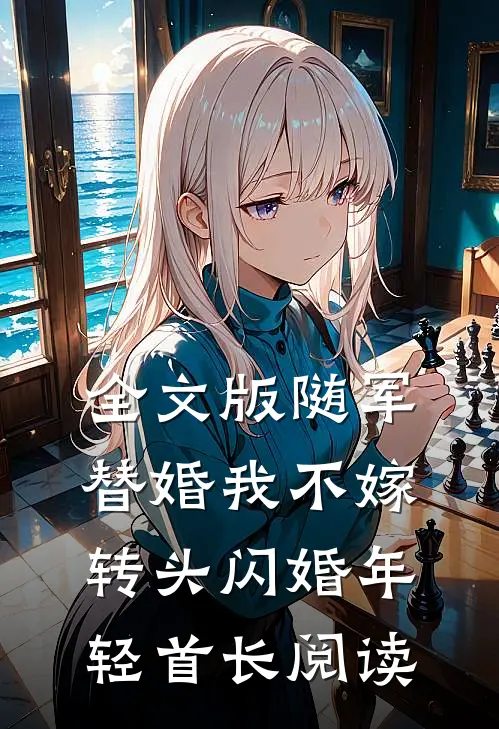 全文版随军替婚我不嫁,转头闪婚年轻首长阅读