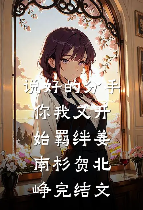 说好的分手，你我又开始羁绊姜南杉贺北峥完结文