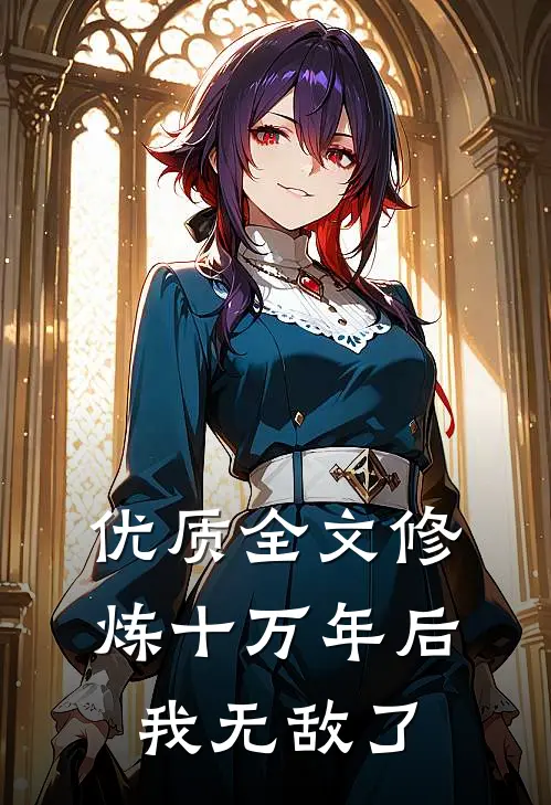 优质全文修炼十万年后，我无敌了