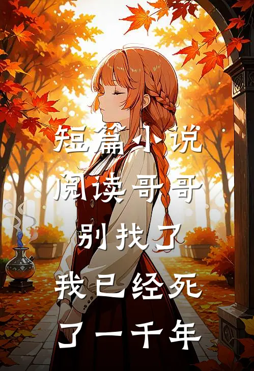 短篇小说阅读哥哥别找了，我已经死了一千年