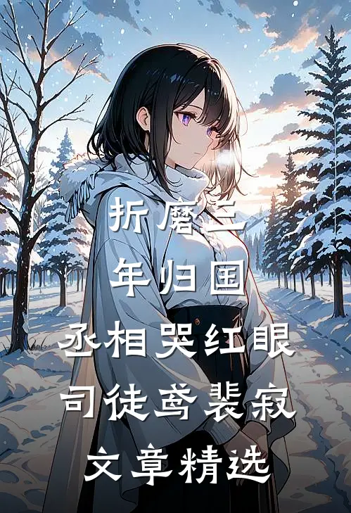 《折磨三年归国,丞相哭红眼》司徒鸢裴寂文章精选