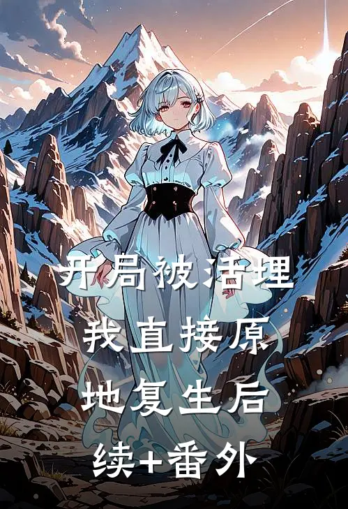 开局被活埋，我直接原地复生后续+番外
