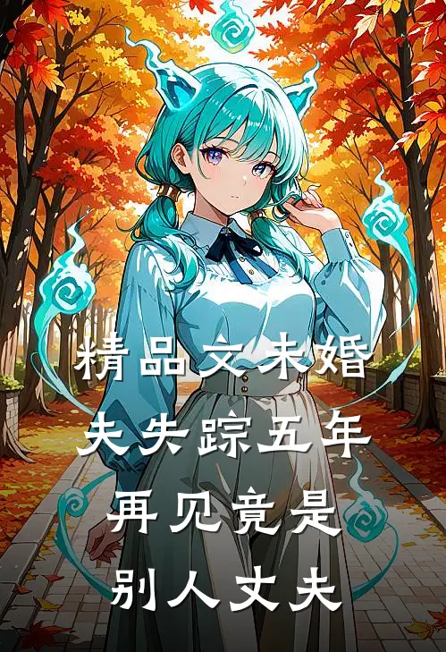 精品文未婚夫失踪五年：再见竟是别人丈夫