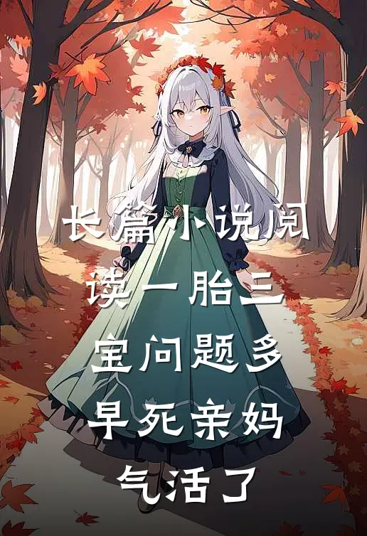 长篇小说阅读一胎三宝问题多，早死亲妈气活了