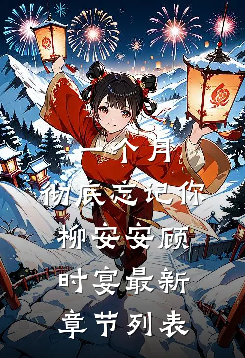 一个月，彻底忘记你柳安安顾时宴最新章节列表