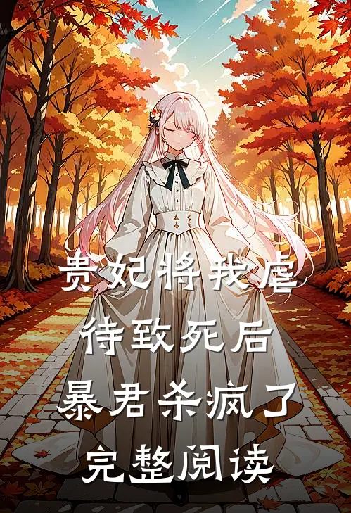 贵妃将我虐待致死后，暴君杀疯了完整阅读